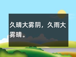 久晴大雾阴，久雨大雾晴。
