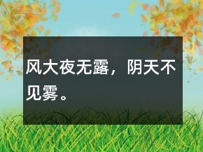 风大夜无露，阴天不见雾。