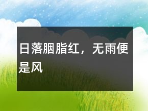 日落胭脂红，无雨便是风