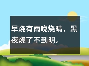 早烧有雨晚烧晴，黑夜烧了不到明。