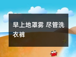 早上地罩雾 尽管洗衣裤