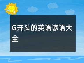 G开头的英语谚语大全