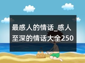 最感人的情话_感人至深的情话大全250条
