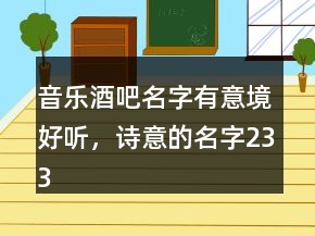 音乐酒吧名字有意境好听，诗意的名字233条