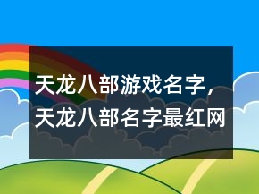 天龙八部游戏名字，天龙八部名字最红网名244条