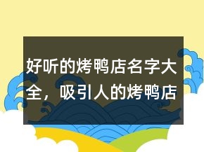 好听的烤鸭店名字大全，吸引人的烤鸭店名字213条