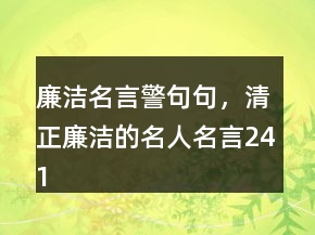 廉洁名言警句句，清正廉洁的名人名言241条