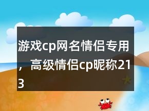 游戏cp网名情侣专用，高级情侣cp昵称213条