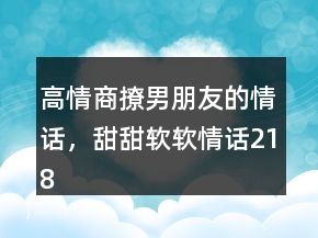 高情商撩男朋友的情话，甜甜软软情话218条