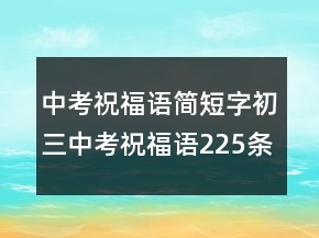 中考祝福语简短字初三中考祝福语225条