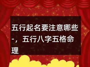 五行起名要注意哪些-，五行八字五格命理取名245条