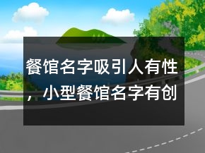 餐馆名字吸引人有性，小型餐馆名字有创意的208条