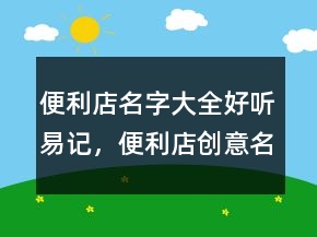 便利店名字大全好听易记，便利店创意名字229条