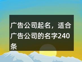 广告公司起名，适合广告公司的名字240条