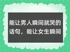 能让男人瞬间就哭的话句，能让女生瞬间就哭的话216条