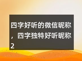 四字好听的微信昵称，四字独特好听昵称213条