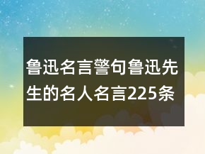 鲁迅名言警句鲁迅先生的名人名言225条
