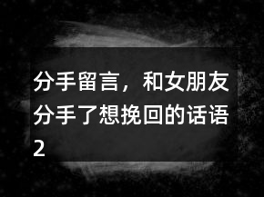 分手留言，和女朋友分手了想挽回的话语227条