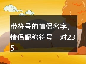 带符号的情侣名字，情侣昵称符号一对235条
