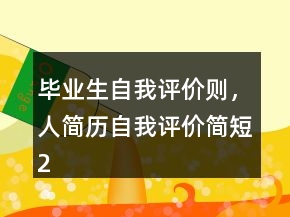毕业生自我评价则，人简历自我评价简短216条