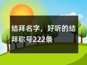 结拜名字，好听的结拜称号222条