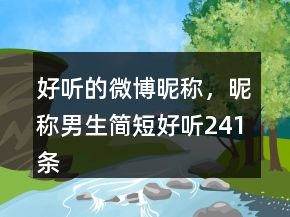 好听的微博昵称,昵称男生简短好听241条