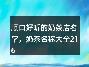 顺口好听的奶茶店名字，奶茶名称大全216条