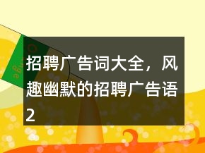 招聘广告词大全，风趣幽默的招聘广告语247条