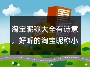 淘宝昵称大全有诗意，好听的淘宝昵称小清新212条
