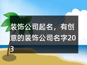 装饰公司起名，有创意的装饰公司名字203条