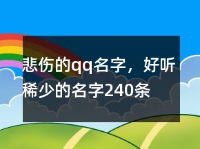 悲伤的qq名字，好听稀少的名字240条