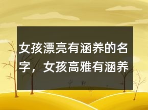 女孩漂亮有涵养的名字，女孩高雅有涵养的名字207条
