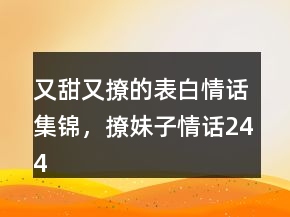 又甜又撩的表白情话集锦，撩妹子情话244条