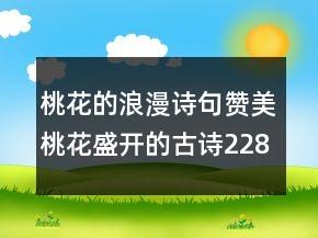 桃花的浪漫诗句赞美桃花盛开的古诗228条