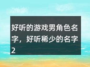 好听的游戏男角色名字，好听稀少的名字230条