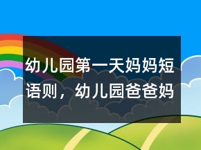 幼儿园第一天妈妈短语则，幼儿园爸爸妈妈说的话214条