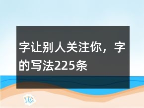 字让别人关注你，字的写法225条