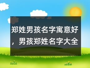 郑姓男孩名字寓意好，男孩郑姓名字大全集243条