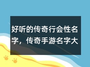 好听的传奇行会性名字，传奇手游名字大全霸气250条