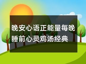 晚安心语正能量：每晚睡前心灵鸡汤经典语录235条