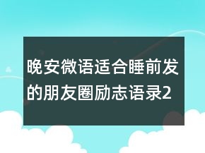 晚安微语：适合睡前发的朋友圈励志语录210条