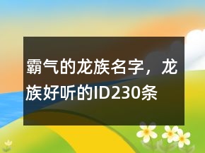 霸气的龙族名字，龙族好听的ID230条