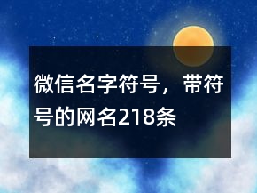 微信名字符号，带符号的网名218条
