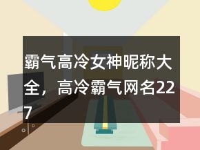 霸气高冷女神昵称大全，高冷霸气网名227条