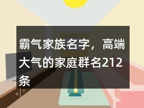 霸气家族名字，高端大气的家庭群名212条