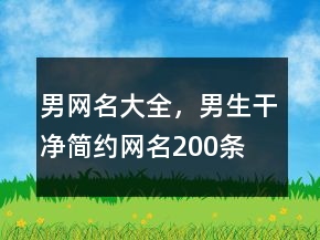 男网名大全，男生干净简约网名200条