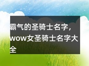 霸气的圣骑士名字，wow女圣骑士名字大全248条