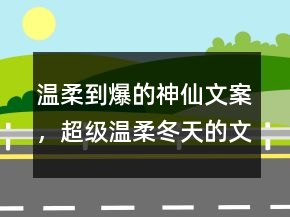 温柔到爆的神仙文案，超级温柔冬天的文案231条