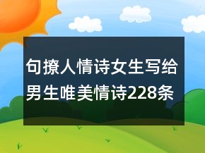 句撩人情诗女生写给男生唯美情诗228条