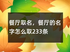 餐厅取名，餐厅的名字怎么取233条
